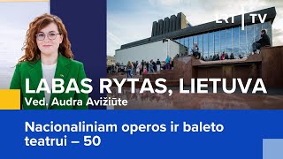 Nacionaliniam operos ir baleto teatrui – 50  Labas rytas Lietuva  20241107 [upl. by Edra835]