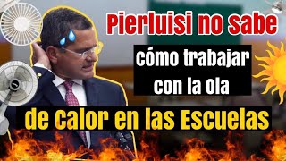 GOBERNADOR PIERLUISI NO TIENE IDEA de CÓMO RESOLVER LA OLA DE CALOR QUE AZOTARÁ LAS ESCUELAS DE PR [upl. by Aieki79]