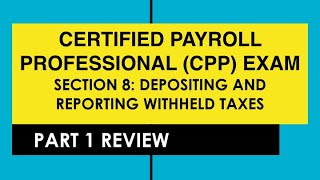 CPP Exam Section 8 Depositing and Reporting Withheld Taxes  Part 1 [upl. by Elana]