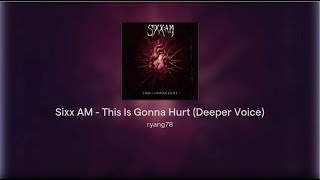 Sixx AM  This Is Gonna Hurt Deeper Voice [upl. by Ennovyahs]