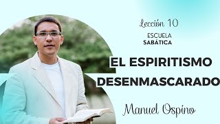 ESCUELA SABÁTICA  LECCIÓN 10 EL ESPIRITISMO DESENMASCARADO  MANUEL OSPINO [upl. by Fenton749]