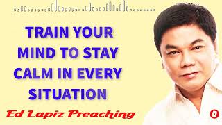 Ed Lapiz Preaching 2023 TRAIN YOUR MIND TO STAY CALM IN EVERY SITUATION [upl. by Philemol]