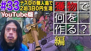 【33】ナスDの無人島で2泊3日0円生活！獲物で何を作る？編3Days Desert Island SurvivalEpisode“How do You Cook the Catch” [upl. by Victory295]