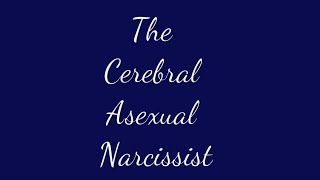 The Asexual Cerebral Narcissist [upl. by Ahsercel]