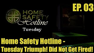 EP03  Home Safety Hotline  Tuesday Triumph Did Not Get Fired [upl. by Joya]