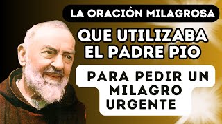 LA ORACION MILAGROSA QUE UTILIZABA EL PADRE PIO PARA PEDIR UN MILAGRO URGENTE [upl. by Eedissac274]