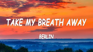 Berlin  Take My Breath Away Lyrics [upl. by Romilly801]