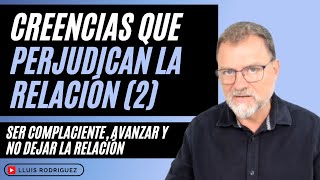 Creencias que perjudican una relación 2ª parte Ser complaciente avanzar y no dejar la relación [upl. by Ahsaetan395]