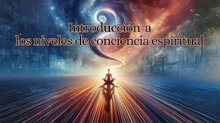 Una Introducción a los Niveles De Conciencia Espiritual Expandiendo la Conciencia [upl. by Ellehciram]