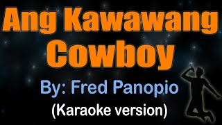 ANG KAWAWANG COWBOY  Fred Panopio KARAOKE VERSION [upl. by Marcoux186]