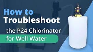 How to Troubleshoot the P24 Chlorinator for Well Water [upl. by Sathrum]