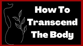 How To Transcend The Body [upl. by Lemuela]