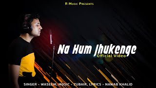 Na Hum Jhukenge  Official Video  Waseem  ZuBair  Nawab Khalid  R Music [upl. by Owiat]