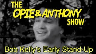 Opie amp Anthony Bob Kellys Early StandUp 030508 [upl. by Phineas]