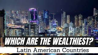 These are the wealthiest Countries in Latin America [upl. by Latrell80]