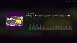 Building an Organization Inspired by HeartCentered Leadership [upl. by Ayirp]