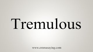 How To Say Tremulous [upl. by Cob125]