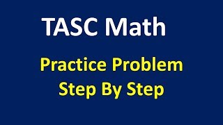 TASC Math  Practice Problem Step By Step [upl. by Stanwinn]