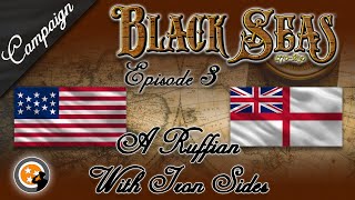 Black Seas Campaign Episode 3  quotA Ruffian With Iron Sidesquot [upl. by Constancy]