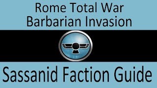 Sassanids Faction Guide Rome Total War Barbarian Invasion [upl. by Ellissa]