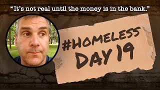 Homeless Day 19 “It’s not real until the money is in the bank” [upl. by Dempstor]