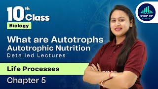 What are Autotrophs Autotrophic Nutrition  Life Processes Chapter 5 L2  CBSE Class 10 Biology [upl. by Mechelle]