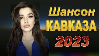 КАВКАЗСКИЙ ШАНСОН 2023 ЗОЛОТЫЕ ХИТЫ КАВКАЗА НОВИНКИ 2023 [upl. by Latihs]