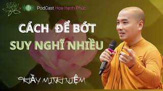 Cách Để Bớt Suy Nghĩ Nhiều  Thầy Minh Niệm  Hoa Hạnh Phúc hoahanhphuc66 [upl. by Aitetel]