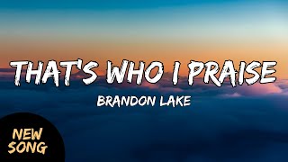 Brandon Lake  Thats Who I Praise LYRICS ThatsWhoIPraise BrandonLake ChristianMusic [upl. by Akehs]