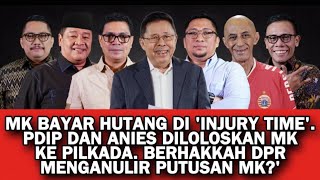 MK BAYAR HUTANG DI INJURY TIME PDIP DAN ANIES LOLOS KE PILKADA BERHAKKAH DPR MENGANULIR PUTUSAN MK [upl. by Issiah536]