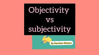 objectivity vs subjectivity by Kanchan Sharma [upl. by Alarise130]