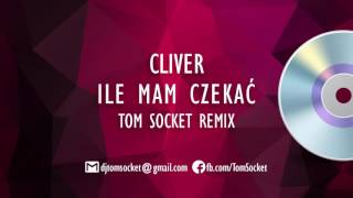 Cliver  Ile mam czekać  TOM SOCKET REMIX [upl. by Paula]