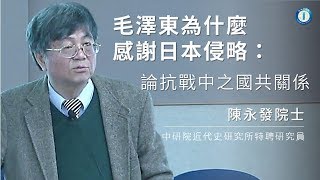 毛澤東為什麼感謝日本侵略：論抗戰中之國共關係｜陳永發院士 [upl. by Attelra892]