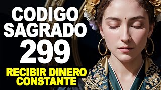 Código sagrado 299 recibe dinero constante abundancia y riqueza inesperada [upl. by Dlarrej245]