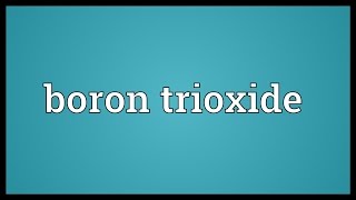 Boron trioxide Meaning [upl. by Absa]