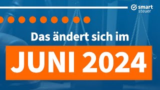 Das ändert sich im Juni 2024  Neuigkeiten Gesetze amp Steuern Juni 2024 [upl. by Zebe]