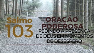 Salmo 103  Oração Poderosa pedindo a presença de Deus em momentos de desespero [upl. by Sabella]