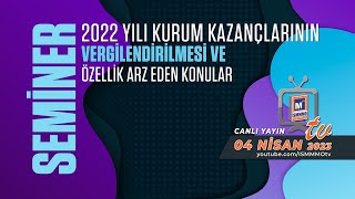 2022 YILI KURUM KAZANÇLARININ VERGİLENDİRİLMESİ VE ÖZELLİK ARZ EDEN KONULAR [upl. by Castro]