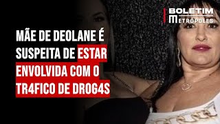 Mãe de Deolane é suspeita de estar envolvida com o tráfico de drogas [upl. by Appolonia158]