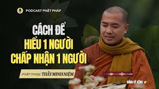 Cách để HIỂU 1 người và CHẤP NHẬN 1 người  Thầy Minh Niệm [upl. by Alessandra]