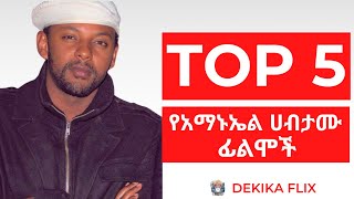 ቶፕ 5 የአማኑኤል ሀብታሙ ፊልሞች  Top 5 Aamanuel Habtamu Movies [upl. by Bernard]