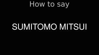 How to Pronounce correctly SUMITOMO MITSUI [upl. by Brote865]