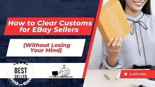 How to Clear Customs for EBay Sellers Without Losing Your Mind [upl. by Ainoyek655]