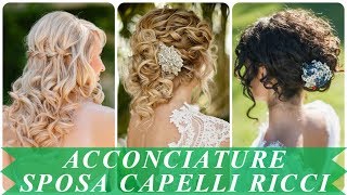 Modelli di acconciature sposa capelli ricci 2018 [upl. by Ailedamla55]