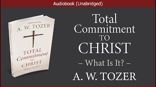 Total Commitment to Christ  A W Tozer  Christian Audiobook [upl. by Jobyna]