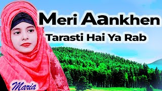 Meri aankhen tarasti hai ya Rabbeautiful naat sharif Naat By Maria [upl. by Eneloc]