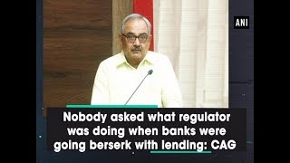 Nobody asked what regulator was doing when banks were going berserk with lending CAG  ANI News [upl. by Anilev]