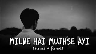 Milne Hai Mujhse Ayi slowedreverb  lofi [upl. by Pampuch]