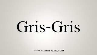 How To Say GrisGris [upl. by Enovad]