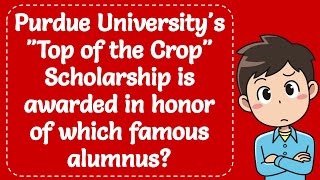 Purdue Universitys quotTop of the Cropquot Scholarship is awarded in honor of which famous alumnus The [upl. by Broderick]